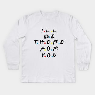 I'll be there for you Kids Long Sleeve T-Shirt